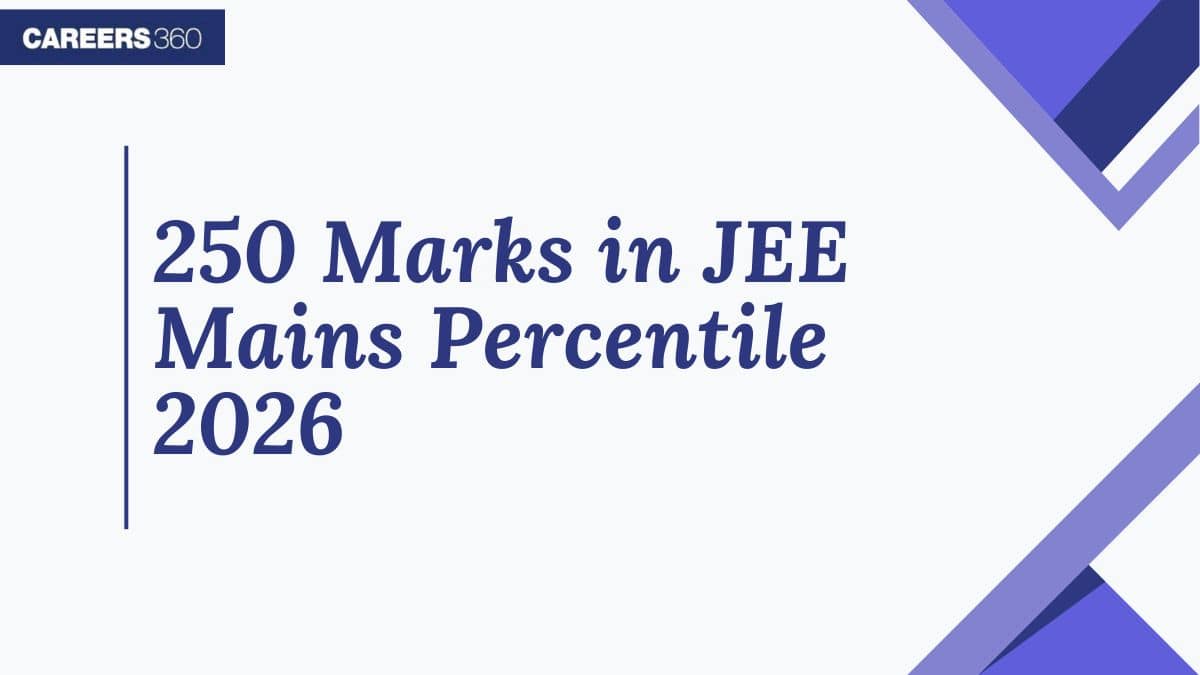 250 Marks in JEE Mains Percentile 2026 - Check Expected Rank